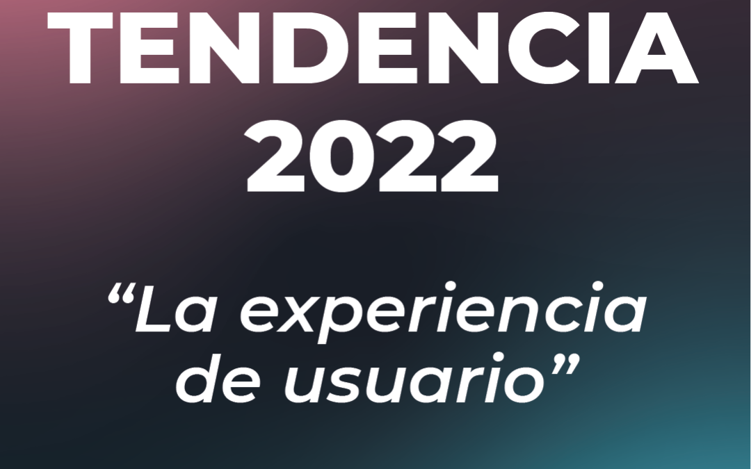 Tendencia de Marketing 2022: Experiencia de usuario