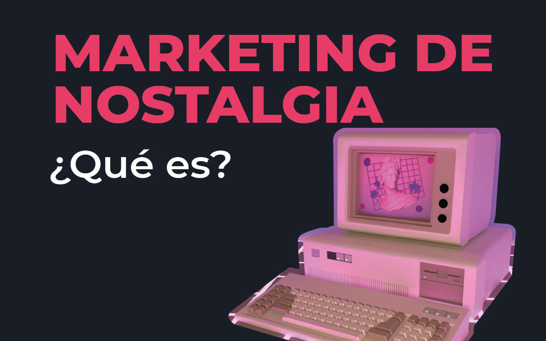 ¿Qué es el marketing de nostalgia?