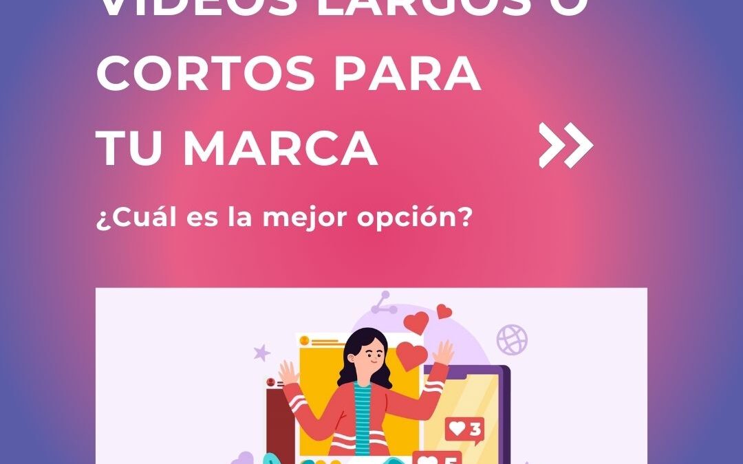 Videos Largos o Cortos ¿Cuál es la Mejor Opción?