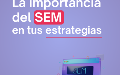 ¿POR QUÉ ES TAN IMPORTANTE EL SEM EN TUS ESTRATEGIAS?
