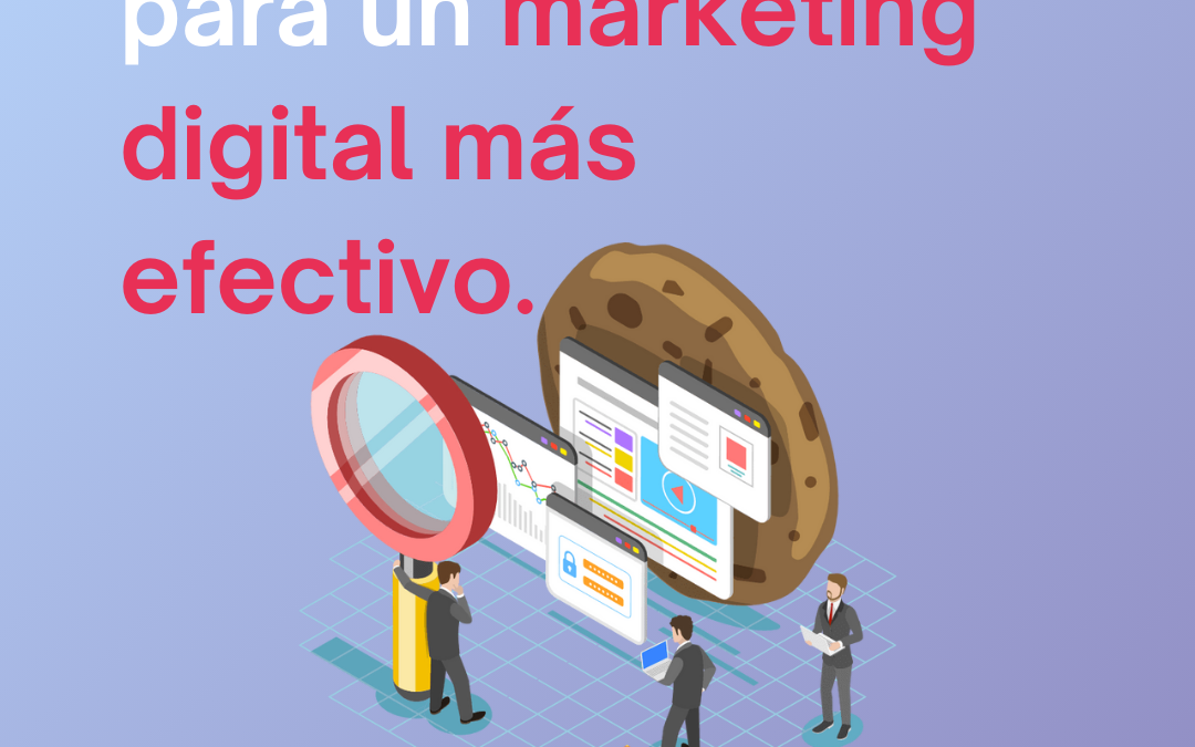 Cookies: La clave para un marketing digital más efectivo.