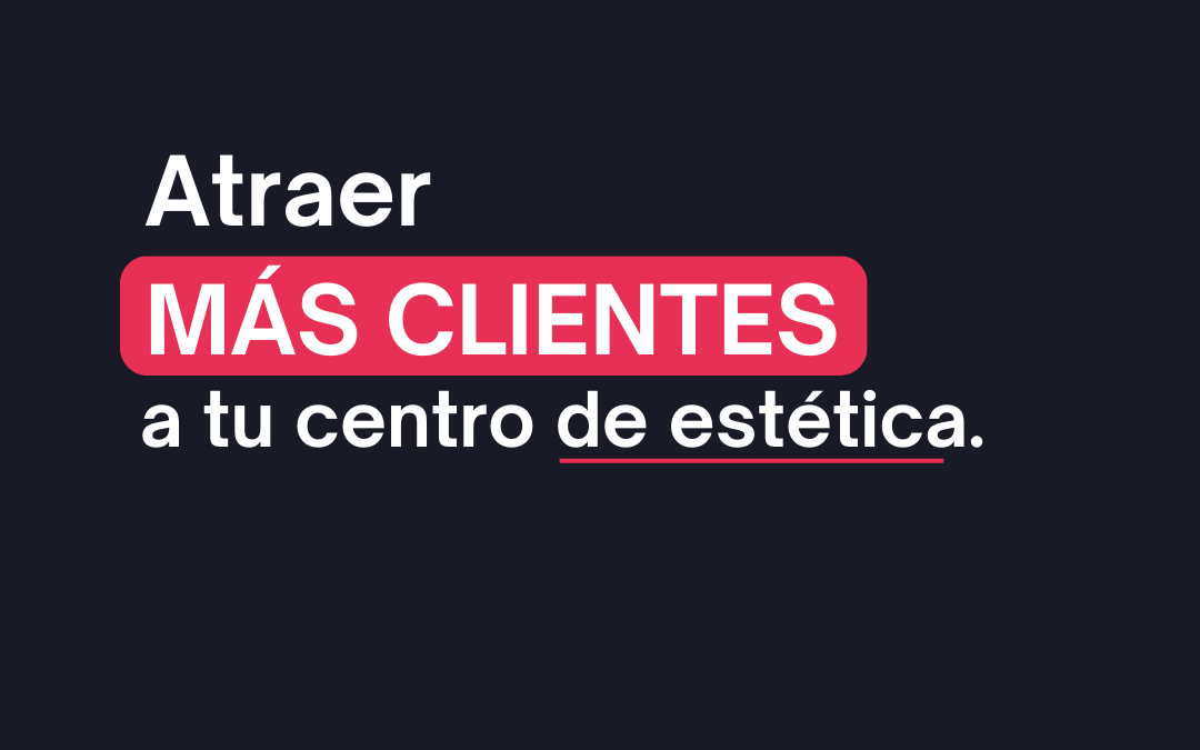 Como atraer nuevos clientes a tu centro de estética
